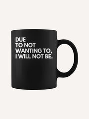 Due To Not Wanting To I Will Not Be Black Crew Neck - Small Letter Print Birthday Modern Casual SportsMaternityTraveling Coffee Mug