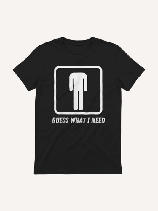 Guess What I Need Head Headless Man T-Shirt
