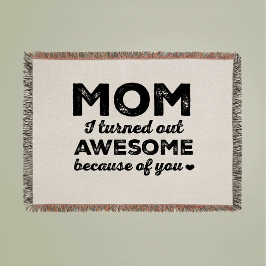Mom I turned out awesome because of you Woven Blanket