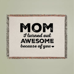 Mom I turned out awesome because of you Woven Blanket