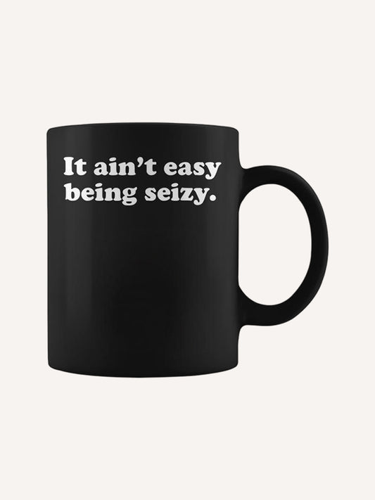 It Ain’T Easy Being Seizy Quote Coffee Mug